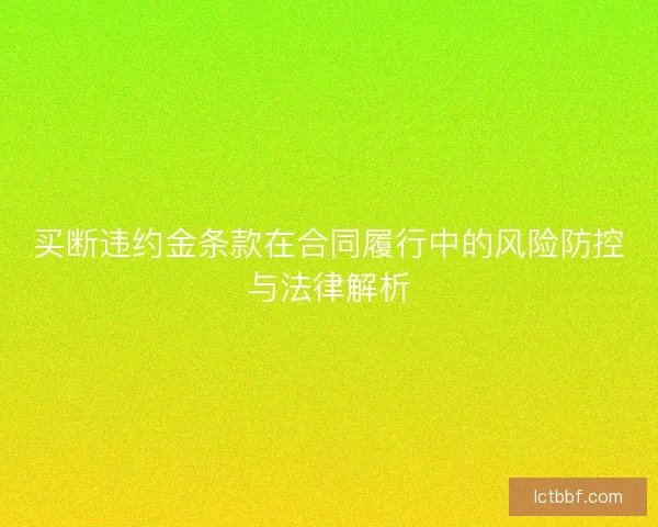 买断违约金条款在合同履行中的风险防控与法律解析